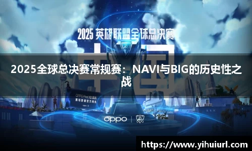 2025全球总决赛常规赛：NAVI与BIG的历史性之战