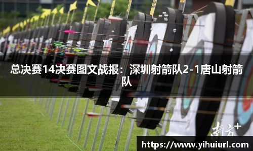 总决赛14决赛图文战报：深圳射箭队2-1唐山射箭队