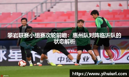 攀岩联赛小组赛次轮前瞻：惠州队对阵临沂队的状态解析