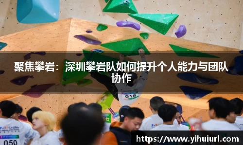 聚焦攀岩：深圳攀岩队如何提升个人能力与团队协作