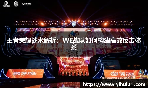 王者荣耀战术解析：WE战队如何构建高效反击体系