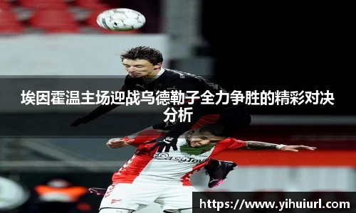 埃因霍温主场迎战乌德勒子全力争胜的精彩对决分析