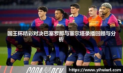 国王杯精彩对决巴塞罗那与塞尔塔录播回顾与分析