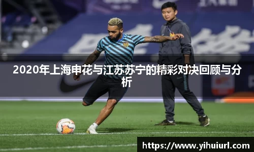 2020年上海申花与江苏苏宁的精彩对决回顾与分析